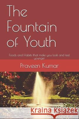 The Fountain of Youth: Foods and Habits that make you look and feel younger Praveen Kumar 9781709583179 Independently Published - książka
