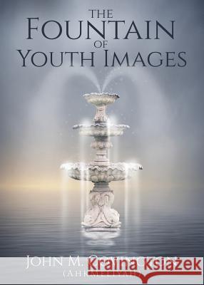 The Fountain Of Youth Images John M Covington (Ahkmeliyah) 9781545614709 Xulon Press - książka