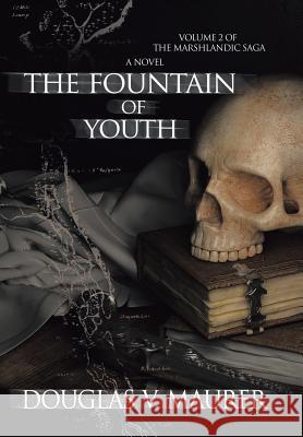 The Fountain of Youth: Volume 2 of the Marshlandic Saga Douglas V Maurer 9781524501730 Xlibris - książka