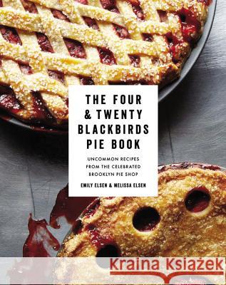 The Four & Twenty Blackbirds Pie Book: Uncommon Recipes from the Celebrated Brooklyn Pie Shop Emily Elsen 9781455520510  - książka