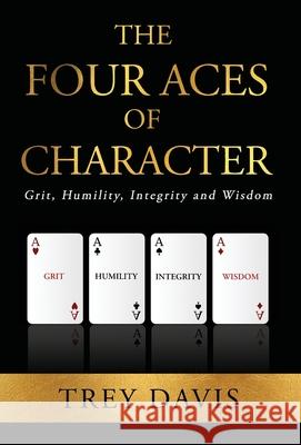 The Four Aces of Character: Grit, Humility, Integrity and Wisdom Trey W. Davis 9780578356105 Trey Davis - książka