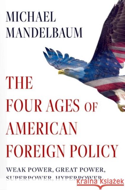 The Four Ages of American Foreign Policy Weak Power, Great Power, Superpower, Mandelbaum  9780197746929 Oxford University Press Inc - książka