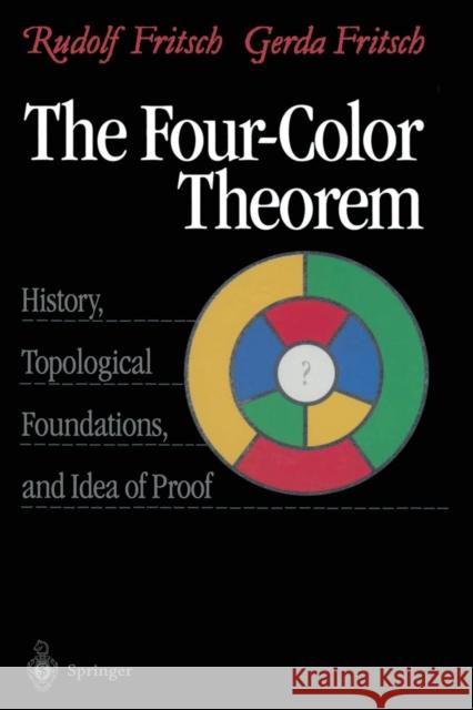 The Four-Color Theorem: History, Topological Foundations, and Idea of Proof Fritsch, Rudolf 9781461272540 Springer - książka