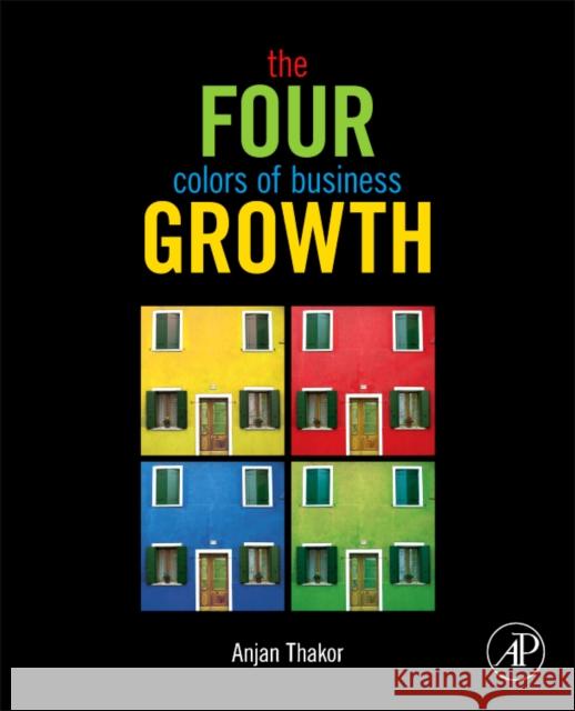 The Four Colors of Business Growth Anjan V Thakor 9780123852397  - książka