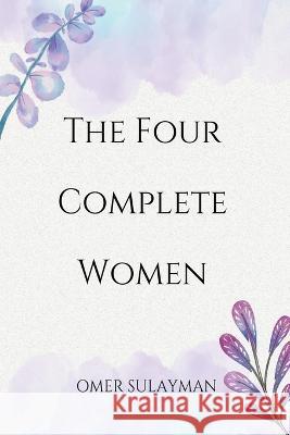 The Four Complete Women Omer Sulayman 9798215336755 Heaven on Earth Publications - książka