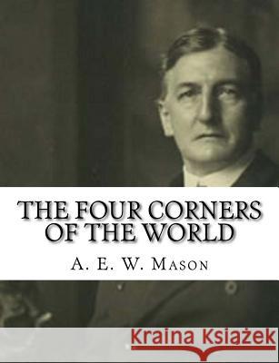 The Four Corners of the World A. E. W. Mason 9781981351985 Createspace Independent Publishing Platform - książka