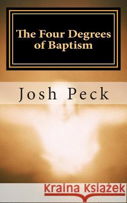 The Four Degrees of Baptism: A Ministudy Ministry Book Josh Peck 9781491061367 Createspace - książka
