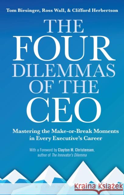 The Four Dilemmas of the CEO: Mastering the Make-Or-Break Moments in Every Executive's Career Tom Biesinger Ross Wall Clifford Herbertson 9781472993441 Bloomsbury Business - książka