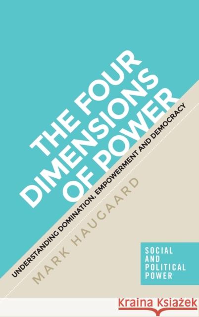 The Four Dimensions of Power: Understanding Domination, Empowerment and Democracy Haugaard, Mark 9781526110374 Manchester University Press - książka