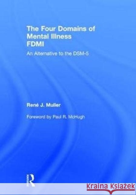 The Four Domains of Mental Illness: An Alternative to the DSM-5 Rene J. Muller (Community College of Baltimore County, Maryland, USA) 9781138308138 Taylor & Francis Ltd - książka