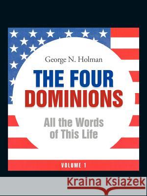 The Four Dominions: All the Words of This Life Holman, George N. 9781449722241 WestBow Press - książka