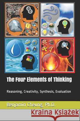 The Four Elements of Thinking: Reasoning, Creativity, Synthesis, Evaluation Benjamin Cheun 9781792987786 Independently Published - książka