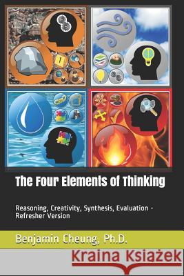 The Four Elements of Thinking: Reasoning, Creativity, Synthesis, Evaluation - Refresher Version Benjamin Cheun 9781073143788 Independently Published - książka