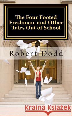 The Four Footed Freshman and Other Tales Out of School Robert T. Dodd 9781492729501 Createspace - książka