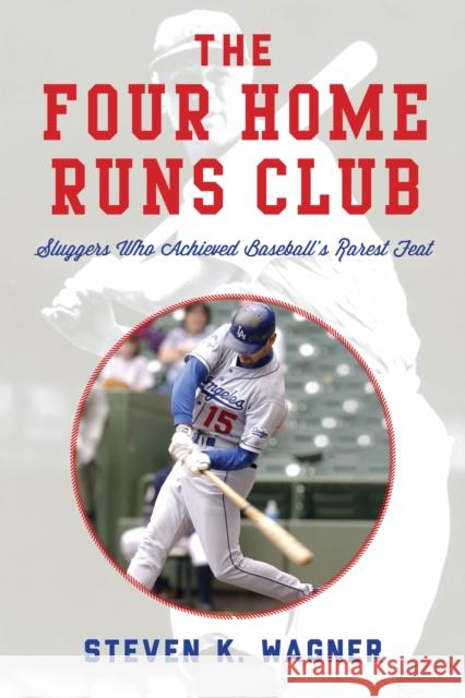 The Four Home Runs Club: Sluggers Who Achieved Baseball's Rarest Feat Steven K. Wagner 9781538115428 Rowman & Littlefield Publishers - książka