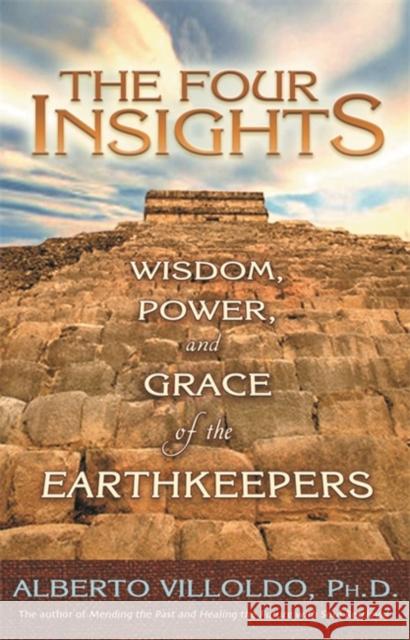 The Four Insights: Wisdom, Power and Grace of the Earthkeepers Alberto, PhD Villoldo 9781401910464 Hay House Inc - książka