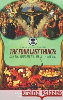 The Four Last Things: Death. Judgment. Hell. Heaven. Remember thy last end, and thou shalt never sin. a Traditional Catholic Classic for Spi Claret, Pablo 9781709767906 Independently Published - książka