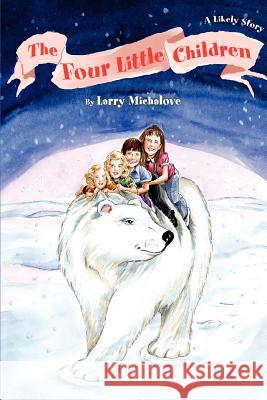 The Four Little Children: A Likely Story Michalove, Larry 9780595347995 iUniverse - książka