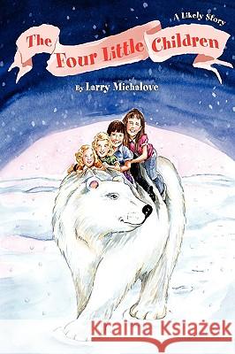 The Four Little Children: A Likely Story Michalove, Larry 9780595671571 iUniverse - książka