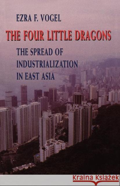 The Four Little Dragons: The Spread of Industrialization in East Asia Vogel, Ezra F. 9780674315266 Harvard University Press - książka