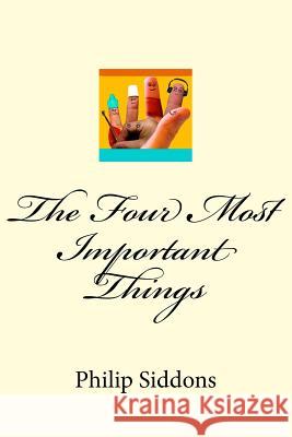 The Four Most Important Things Philip Siddons 9781546652779 Createspace Independent Publishing Platform - książka