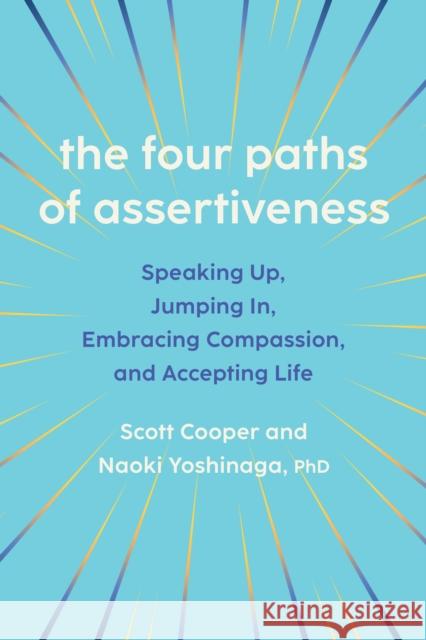 The Four Paths of Assertiveness: Speaking Up, Jumping In, Embracing Compassion, and Accepting Life Scott Cooper Naoki Yoshinaga 9781421451176 Johns Hopkins University Press - książka