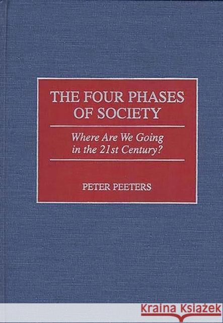 The Four Phases of Society: Where Are We Going in the 21st Century? Peter Peeters 9780275961435 Praeger Publishers - książka