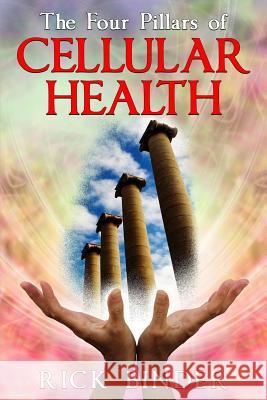 The Four Pillars of Cellular Health Rick Binder 9781530080366 Createspace Independent Publishing Platform - książka