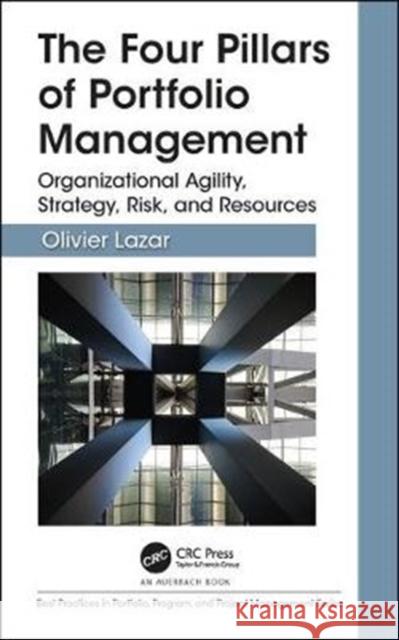 The Four Pillars of Portfolio Management: Organizational Agility, Strategy, Risk, and Resources Olivier Lazar 9781138601321 Auerbach Publications - książka