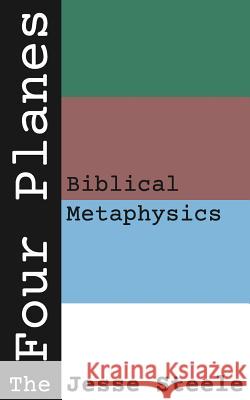 The Four Planes: Biblical Metaphysics Jesse Steele 9781798599990 Independently Published - książka