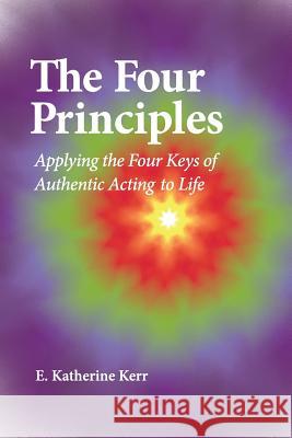 The Four Principles: Applying the Four Keys of Authentic Acting to Life E. Katherine Kerr 9780989549301 Pilo Publishing - książka