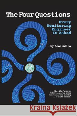 The Four Questions of Monitoring Every Engineer is Asked Adato, Leon 9781733802413 Adatosystems, LLC - książka