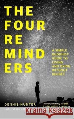 The Four Reminders: A Simple Buddhist Guide to Living and Dying Without Regret Dennis Hunter 9781546855842 Createspace Independent Publishing Platform - książka