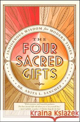 The Four Sacred Gifts: Indigenous Wisdom for Modern Times Dr Anita L. Sanchez 9781501150869 Simon & Schuster - książka