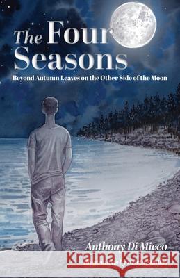 The Four Seasons: Beyond Autumn Leaves on the Other Side of the Moon Anthony D DeWitt Studios 9781525583612 FriesenPress - książka