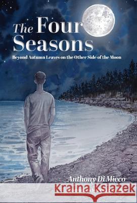 The Four Seasons: Beyond Autumn Leaves on the Other Side of the Moon Anthony D DeWitt Studios 9781525583629 FriesenPress - książka