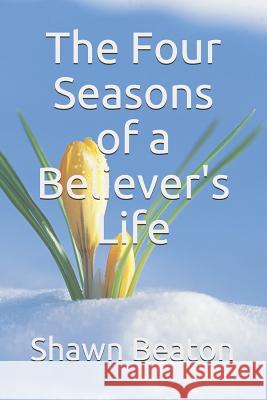 The Four Seasons of a Believer's Life Shawn Beaton 9781724149190 Independently Published - książka