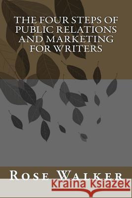 The Four Steps of Public Relations and Marketing for Writers Rose Walker 9781492109082 Createspace - książka