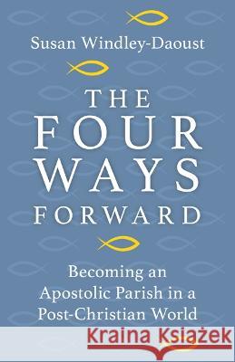 The Four Ways Forward: Becoming an Apostolic Parish in a Post-Christian World Susan Windley-Daoust 9781681927152 Our Sunday Visitor (IN) - książka