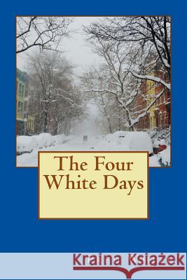 The Four White Days: A severe 4-day arctic snow-storm White, Fred Merrick 9781541179301 Createspace Independent Publishing Platform - książka