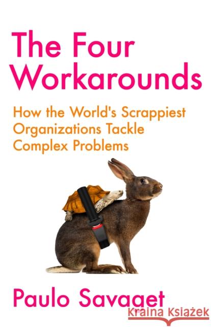 The Four Workarounds: How the World's Scrappiest Organizations Tackle Complex Problems Paulo Savaget 9781529346039 John Murray Press - książka