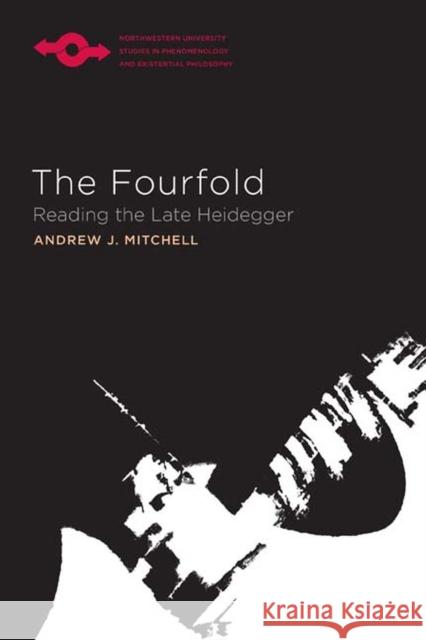 The Fourfold: Reading the Late Heidegger Andrew Mitchell Anthony J. Steinbock 9780810130760 Northwestern University Press - książka
