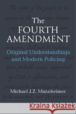 The Fourth Amendment: Original Understandings and Modern Policing Michael J. Zydney Mannheimer 9780472076338 University of Michigan Press - książka