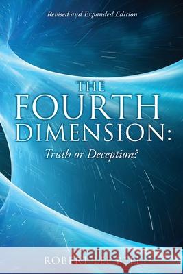 The Fourth Dimension: Truth or Deception?: Revised and Expanded Edition Robert Lee Bell 9781662818868 Xulon Press - książka