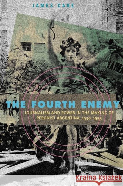The Fourth Enemy: Journalism and Power in the Making of Peronist Argentina, 1930-1955 Cane, James 9780271048772 Pennsylvania State University Press - książka