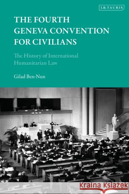 The Fourth Geneva Convention for Civilians: The History of International Humanitarian Law Ben-Nun, Gilad 9780755646203 Bloomsbury Publishing (UK) - książka