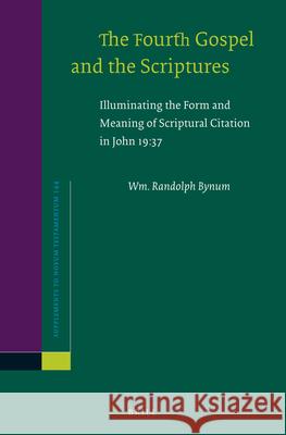 The Fourth Gospel and the Scriptures: Illuminating the Form and Meaning of Scriptural Citation in John 19:37 Wm Randolph Bynum 9789004228436 Brill Academic Publishers - książka
