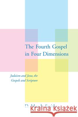 The Fourth Gospel in Four Dimensions: Judaism and Jesus, the Gospels and Scripture Smith, D. Moody 9781570037634 University of South Carolina Press - książka