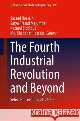 The Fourth Industrial Revolution and Beyond: Select Proceedings of IC4IR+ Sazzad Hossain Satya Prasad Majumder Nazmul Siddique 9789811980312 Springer - książka