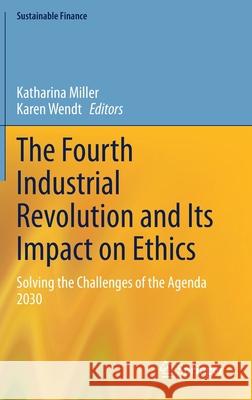 The Fourth Industrial Revolution and Its Impact on Ethics: Solving the Challenges of the Agenda 2030 Katharina Miller Karen Wendt 9783030570194 Springer - książka